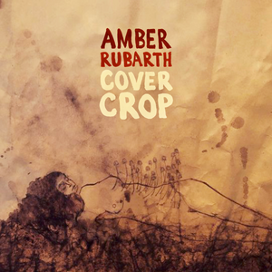 Cover art for Amber Rubarth's new record 'Cover Crop' 15 songs reinterpreted into a narrative around the disconnection and remembrance of our interconnectivity with nature.  June 2, 2023 release (Cambium Records).
